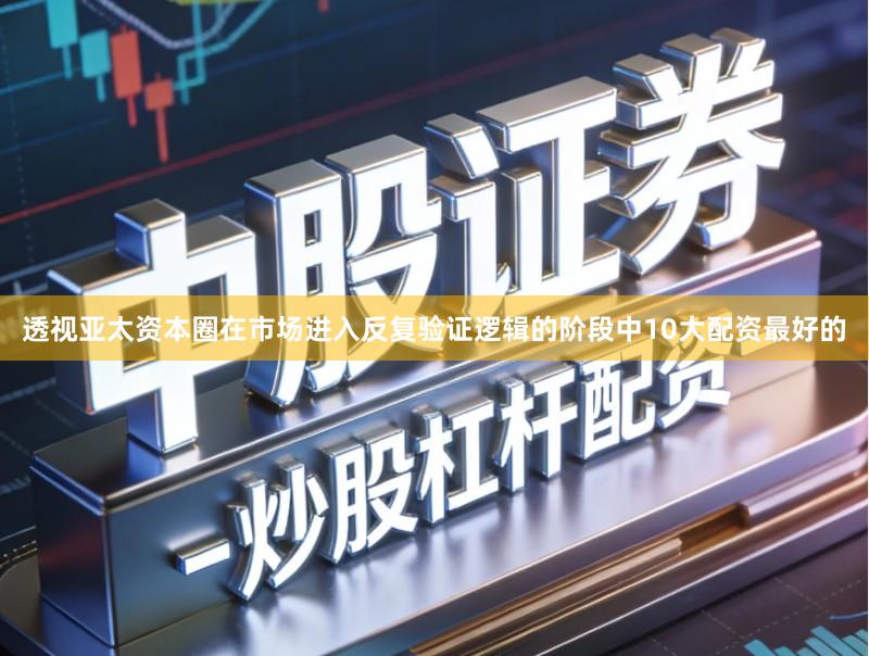 透视亚太资本圈在市场进入反复验证逻辑的阶段中10大配资最好的