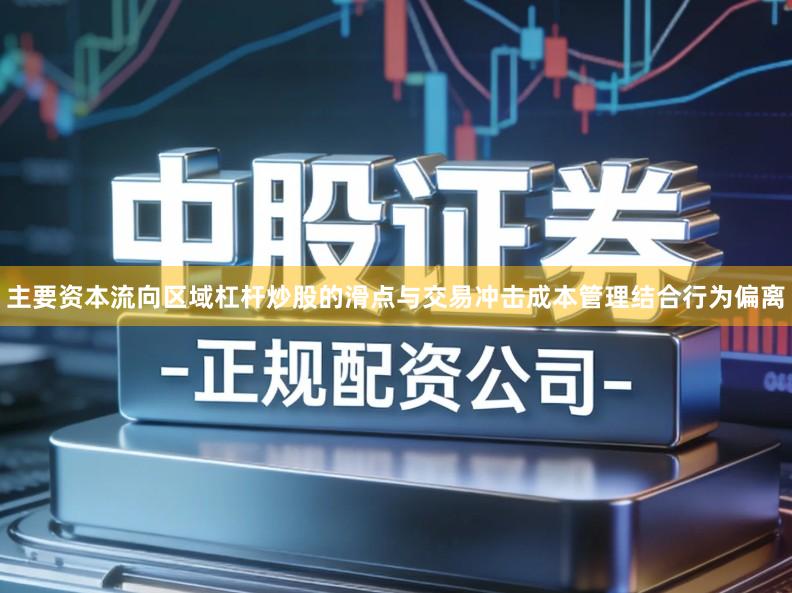 主要资本流向区域杠杆炒股的滑点与交易冲击成本管理结合行为偏离