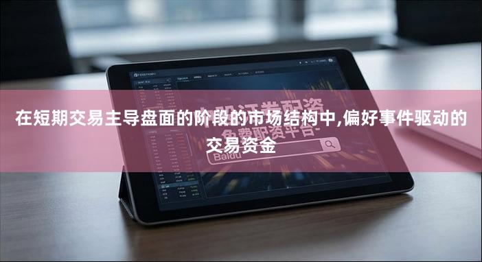 在短期交易主导盘面的阶段的市场结构中,偏好事件驱动的交易资金