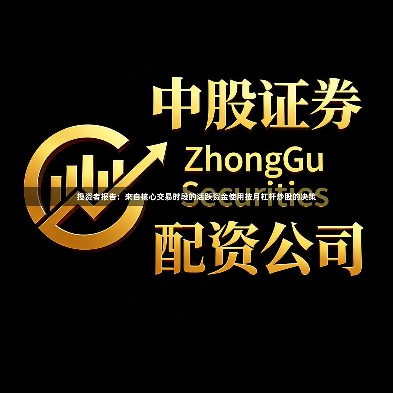 投资者报告：来自核心交易时段的活跃资金使用按月杠杆炒股的决策
