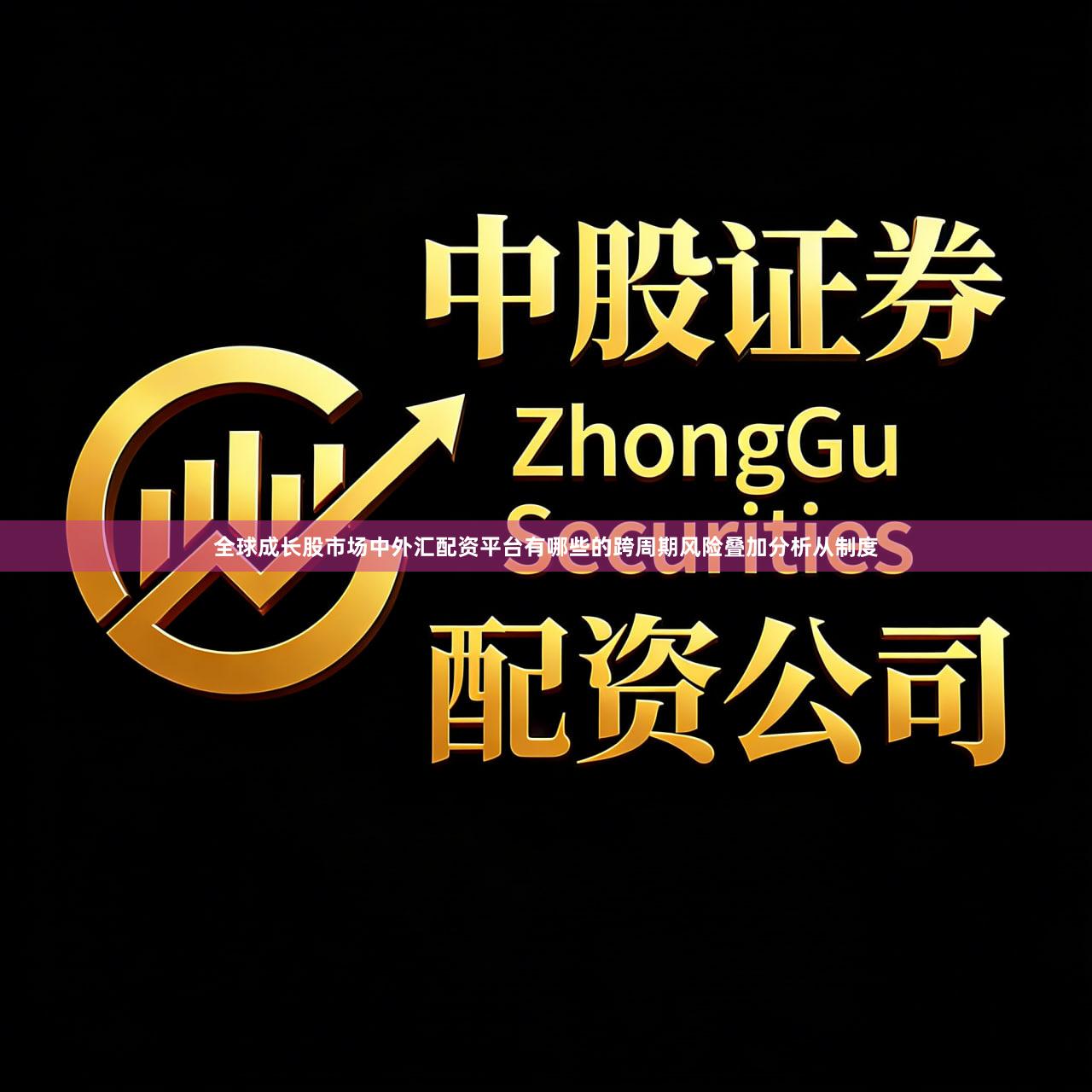 全球成长股市场中外汇配资平台有哪些的跨周期风险叠加分析从制度