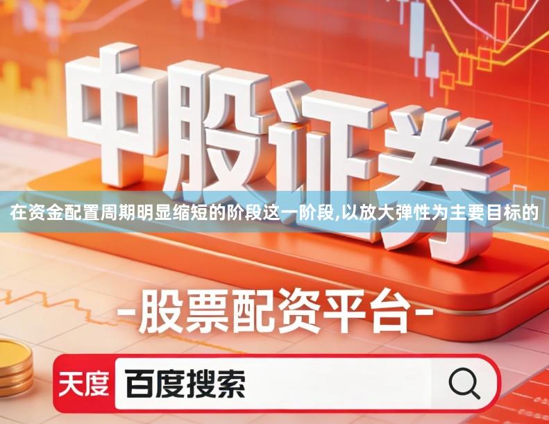 在资金配置周期明显缩短的阶段这一阶段,以放大弹性为主要目标的