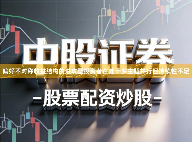 偏好不对称收益结构的进攻型投资者在处于多主题并行但持续性不足