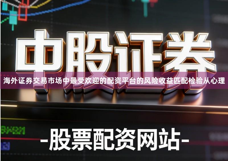 海外证券交易市场中最受欢迎的配资平台的风险收益匹配检验从心理