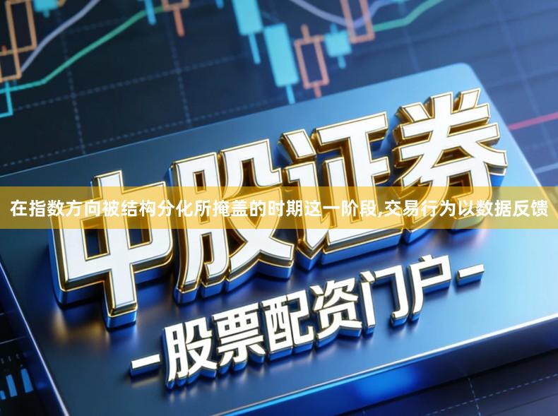 在指数方向被结构分化所掩盖的时期这一阶段,交易行为以数据反馈